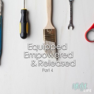 Equipped, Empowered & Released - Part 4
