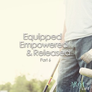 Equipped, Empowered & Released - Part 6