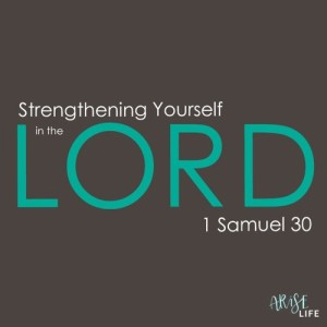 Strengthening Yourself in the Lord - 1 Samuel 30