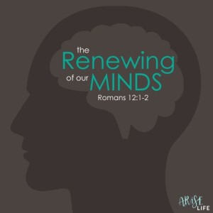 The Renewing of Our Minds - Romans 12a