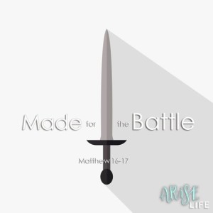 Made for the Battle - Matthew 16-17
