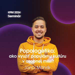 #155 KPM Seminár 2024: Janči Máhrik - Ako využiť populárnu kultúru v osobnej misii
