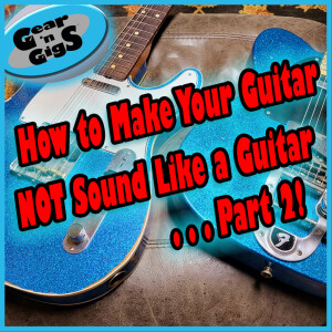 How to Make Your Guitar NOT Sound Like a Guitar--Part 2, The Sequel!