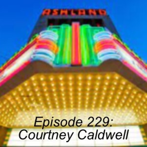 Episode 229: Courtney Caldwell - Ashland Movie Theatre - DAA