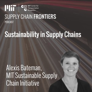 Sustainability in supply chains with Alexis Bateman, CTL Research Scientist and Director, MIT Sustainable Supply Chain Initiative