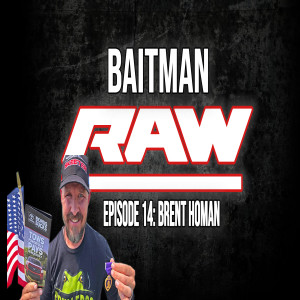 Baitman Raw Episode 14: Brent Homan..Combat Veteran, Survivor and Pro Fisherman