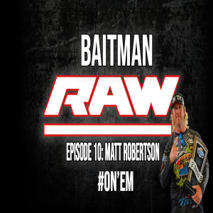 Baitman Raw Episode 10: Matt Robertson Still Making Noise At The Classic