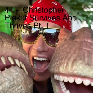 44 ~ Christopher Plakut Needs You To Keep Up Pt. 1