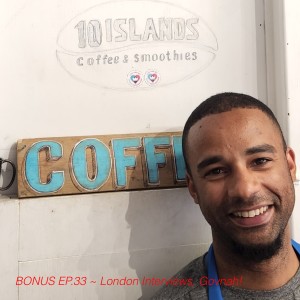 BONUS EP. 33 ~ London Interviews, Govnah!