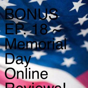 BONUS EP. 18 ~ Memorial Day Online Reviews!