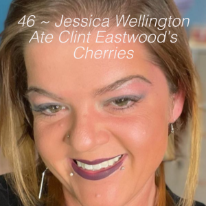 46 ~ Jessica Wellington Ate Clint Eastwood's Cherries