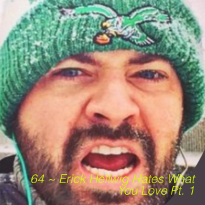 64 ~ Erick Hellwig Hates What You Love Pt. 1