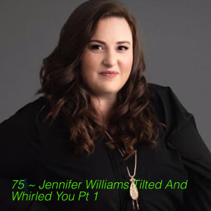 75 ~ Jennifer Reed-Williams Tilted And Whirled You Pt. 1