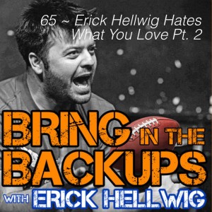 65 ~ Erick Hellwig Hates What You Love Pt. 2