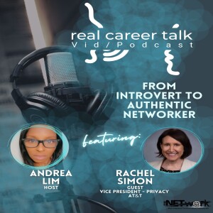 Real Career Talk w/Andrea Lim, Host, and Rachel Simon, Guest, VP - Privacy, AT&T - FROM INTROVERT TO AUTHENTIC NETWORKER [Ep. 50 - video]