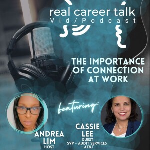 Real Career Talk (Ep 46 - audio): THE IMPORTANCE OF CONNECTIONS AT WORK with guest Cassie Lee - SVP Audit Services, AT&T