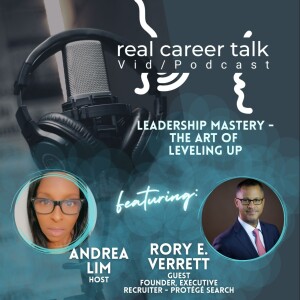 Real Career Talk (Ep. 48 - audio): LEADERSHIP MASTERY - THE ART OF LEVELING UP with guest Rory E. Verrett, Founder Protégé Search