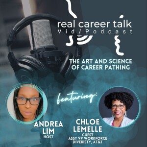 Real Career Talk (Ep. 47 - video): THE ART AND SCIENCE OF CAREER PATHING with guest Chloe Lemelle, Asst VP Workforce Diversity, AT&T