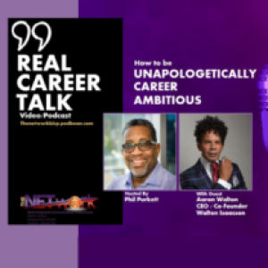 Real Career Talk with Aaron Walton, CEO/Co-Founder, Walton Isaacson - HOW TO BE UNAPOLOGETICALLY CAREER AMBITIOUS(Ep. 28 Video)