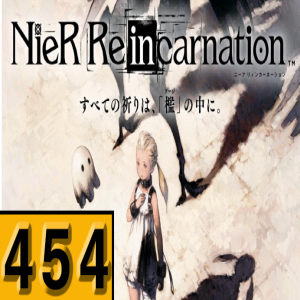 Episode 454: Nier Reincarnation