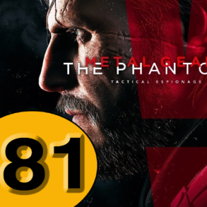 Episode 81: Metal Gear Solid V: The Phantom Pain