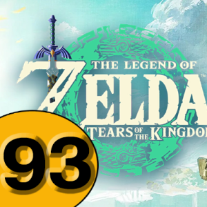 Episode 93: The Legend of Zelda: Tears of The Kingdom