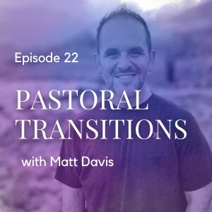 Pastoral Transitions with Matt Davis