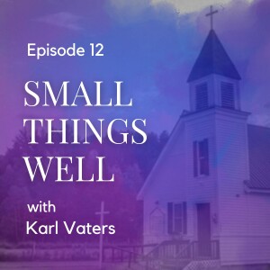 Small Things Well with Karl Vaters, author of De-sizing the Church: How Church Growth Became a Science, Then an Obsession, and What's Next