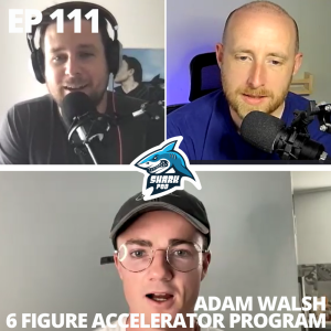 SharkPod #111 ”How to Build a 6 figure Agency” with Adam Walsh- Founder - 6 Figure Accelerator Program