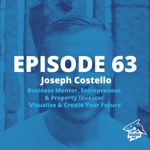 SharkPod #63 "Visualise and Create Your Future" Joe Costello - Mentor/Entrepreneur/Property Investor