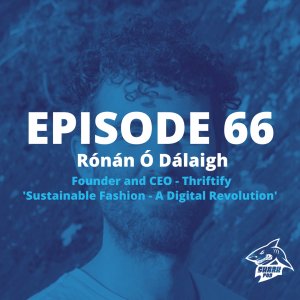 SharkPod #66 "Sustainable Fashion - a Digital Revolution"- Rónán Ó Dálaigh Funder/CEO Thriftify