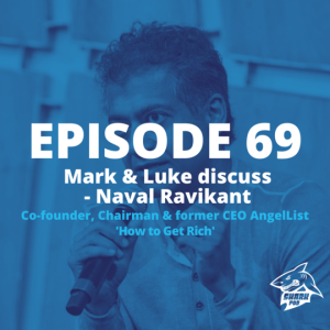 SharkPod #69 "How to Get Rich" -Naval Ravikant - Founder - AngelList