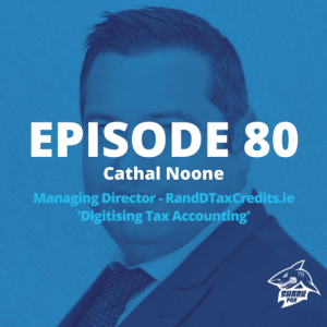 SharkPod #80 "Digitising Tax Accounting" With Cathal Noone - Managing Director - randdtaxcredits.ie