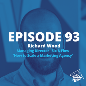 SharkPod #93 ”How to Scale a Marketing Agency”  Richard Wood - MD Six & Flow