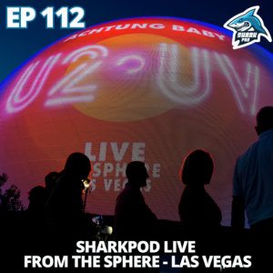 SharkPod #112 ”Re-Launch Live From the Las Vegas Strip -U2 @ Sphere” -w/Luke and Mark