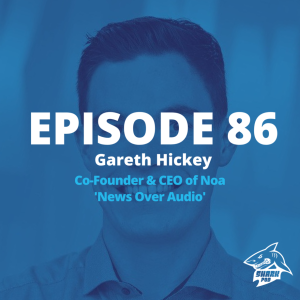 SharkPod #86 ”News Over Audio” Gareth Hickey - CEO, Noa