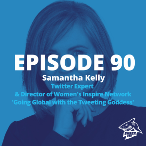 SharkPod #90 ”Going Global with the Tweeting Goddess” - Samantha Kelly