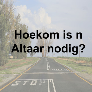 Hoekom is ń Altaar nodig en wat doen ons by ń altaar?