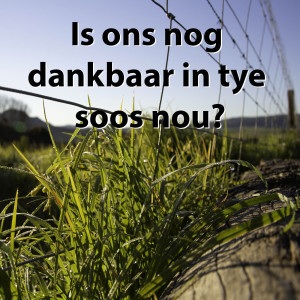 Is ons nog dankbaar in tye soos nou?