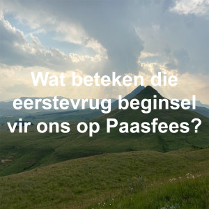 Wat beteken die Eerstevrug beginsel vir ons op Paasfees?