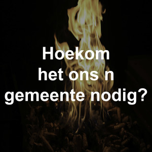 Hoekom het ons die byeenkoms van die gelowiges nodig?