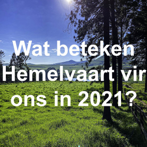 Wat beteken Hemevaart vir ons in 2021?