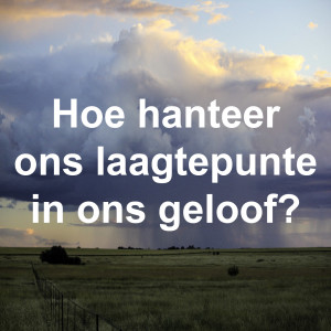 Hoe hanteer ons laagtepunte in ons geloof?