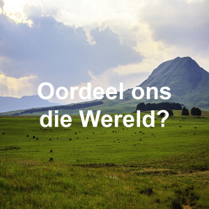 Oordeel ons die Wêreld?