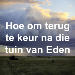 Hoe om terug te keur na die tuin van Eden.