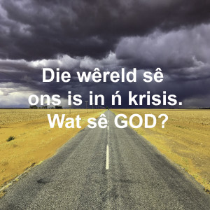 Die wêreld sê ons is in ń krisis. Wat sê God van die tyd waar in ons is?