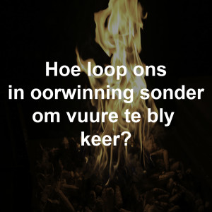 Hoe lewe ons in oorwinnging sonder om permanent vure dood te slaan?