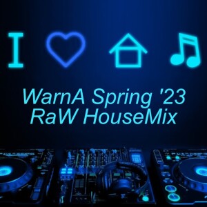 47. WarnA Spring’23 RaW House Mix