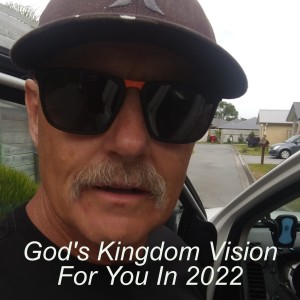 God’s Kingdom Vision For You In 2022
