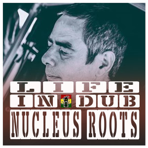 Life In Dub #19 with Nucleus Roots